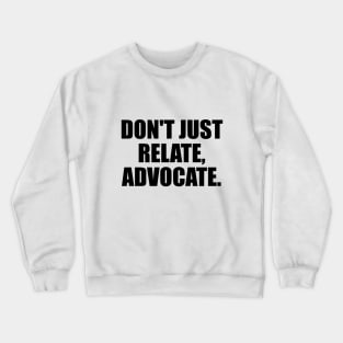 Don't just relate, advocate Crewneck Sweatshirt